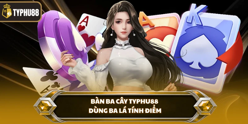 Bàn ba cây Typhu88 dùng ba lá tính điểm