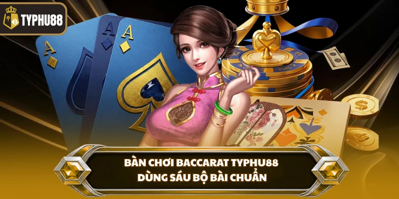 Chơi Baccarat Typhu88 - Luật Bàn Và Cách Đặt Cược Chuẩn % Bàn chơi baccarat Typhu88 dùng sáu bộ bài chuẩn