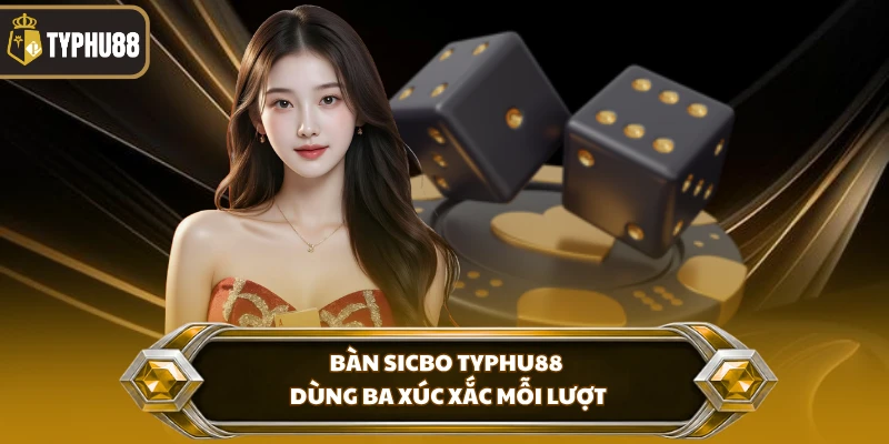 Sicbo Typhu88 - Bàn Cược Ba Xúc Xắc Trực Tuyến Chuẩn % Bàn sicbo Typhu88 dùng ba xúc xắc mỗi lượt