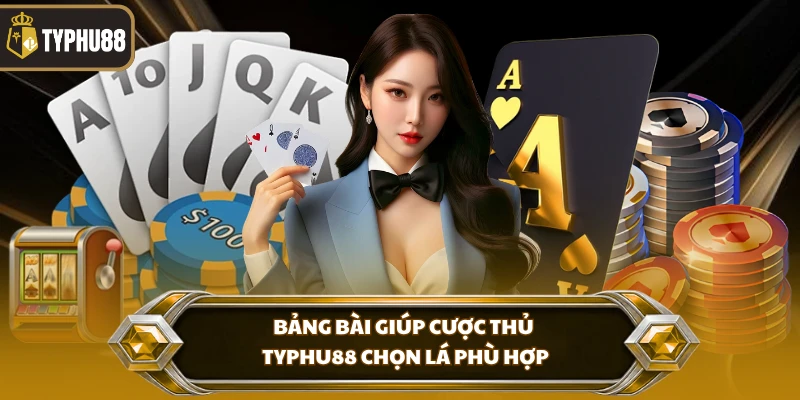 Bảng bài giúp cược thủ Typhu88 chọn lá phù hợp