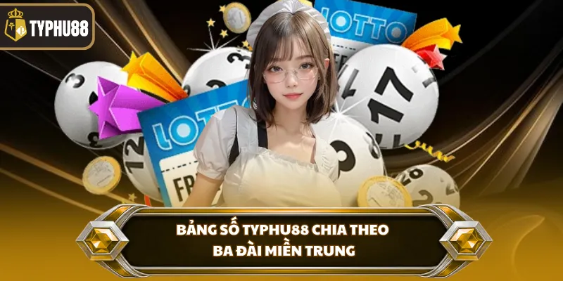 Lô Đề Miền Trung Typhu88 - Bảng Số Và Cách Nhận Thưởng % Bảng số Typhu88 chia theo ba đài miền Trung