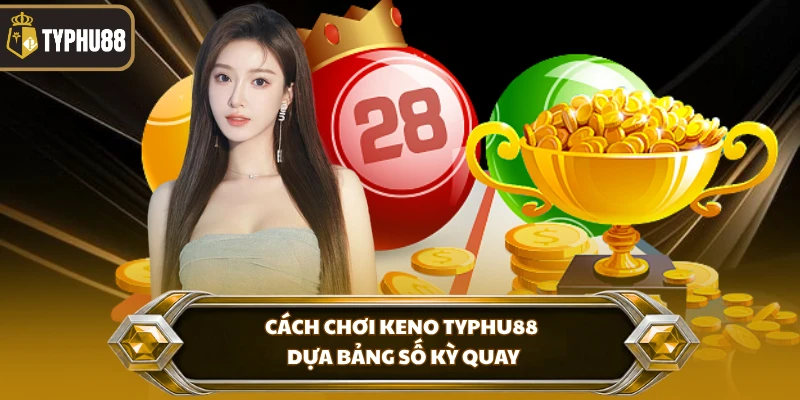 Cách Chơi Keno Typhu88 - Hướng Dẫn Chọn Số Chuẩn Xác % Cách chơi keno Typhu88 dựa bảng số kỳ quay