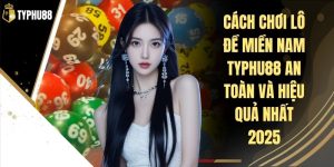 Cách Chơi Lô Đề Miền Nam Typhu88 - Hướng Dẫn Chi Tiết