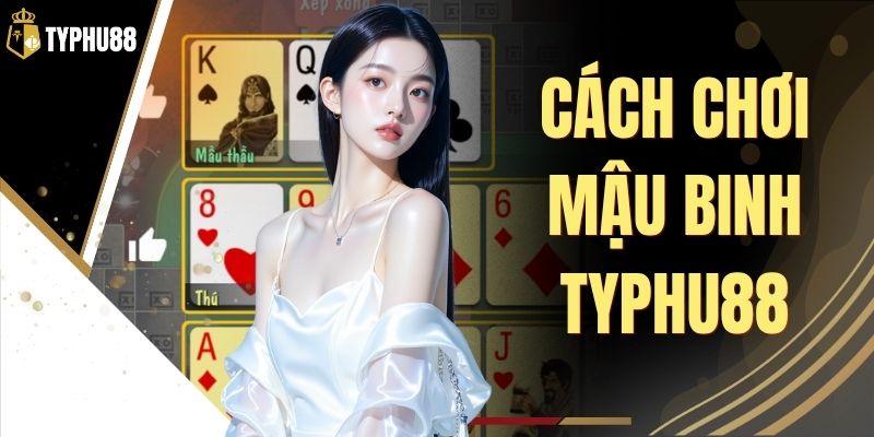 Cách Chơi Mậu Binh Typhu88 - Luật Bài Và Cách Xếp Chuẩn % Cách Chơi Mậu Binh Typhu88 - Luật Bài Và Cách Xếp Chuẩn