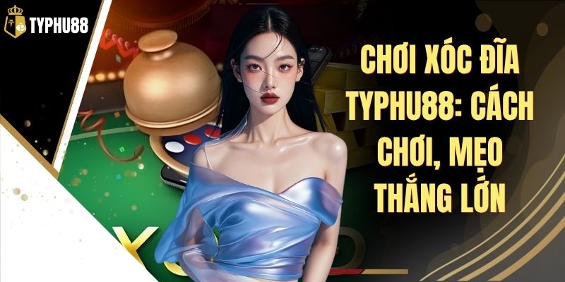 Chơi Xóc Đĩa Typhu88 - Luật Cược Và Cách Đọc Kết Quả % Chơi Xóc Đĩa Typhu88 - Luật Cược Và Cách Đọc Kết Quả