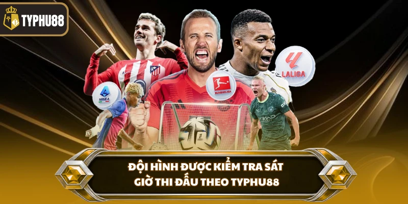 Soi Kèo Typhu88 - Đọc Tỷ Lệ Chuẩn Trước Giờ Bóng Lăn % Đội hình được kiểm tra sát giờ thi đấu theo Typhu88