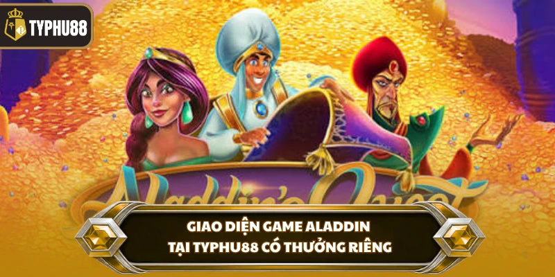 Game Aladdin Tại Typhu88 - Trò Chơi Thưởng Hấp Dẫn % Giao diện game aladdin tại Typhu88 có thưởng riêng