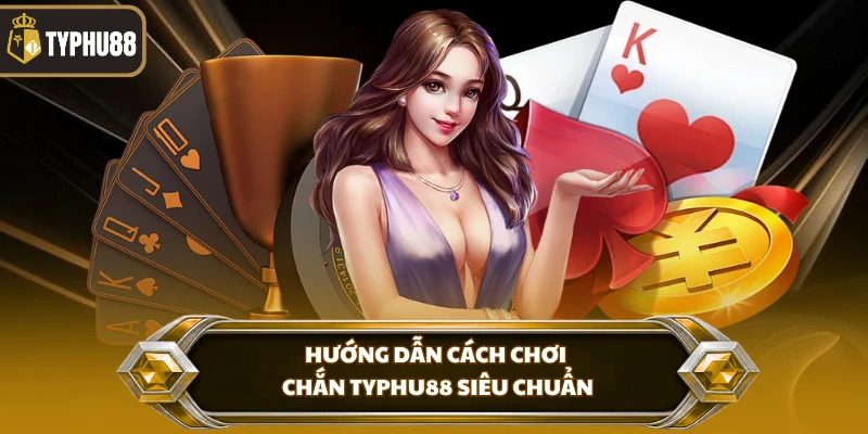 Hướng dẫn cách chơi chắn Typhu88 siêu chuẩn
