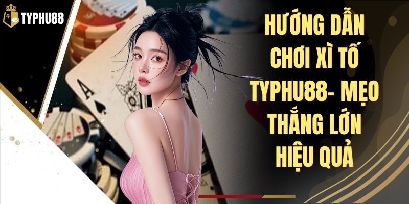Hướng Dẫn Chơi Xì Tố Typhu88 - Luật Và Mẹo Dễ Hiểu % Hướng Dẫn Chơi Xì Tố Typhu88 - Luật Và Mẹo Dễ Hiểu