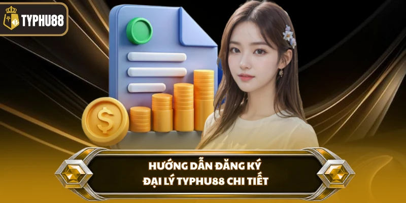 Hướng Dẫn Đăng Ký Đại Lý Typhu88 % Hướng dẫn đăng ký đại lý Typhu88 chi tiết