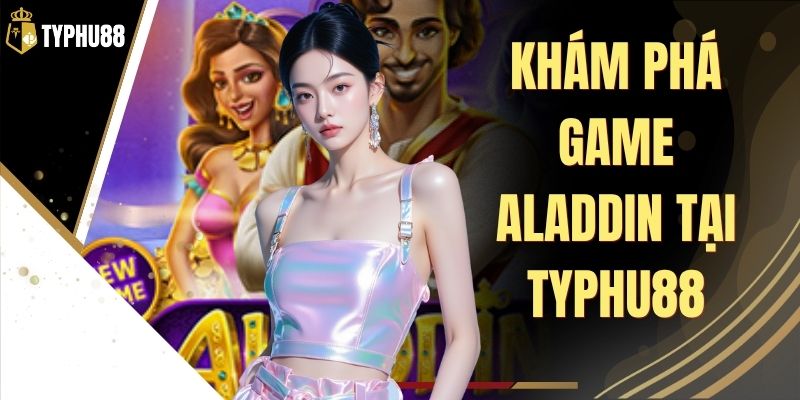 Game Aladdin Tại Typhu88 - Trò Chơi Thưởng Hấp Dẫn % Game Aladdin Tại Typhu88 - Trò Chơi Thưởng Hấp Dẫn