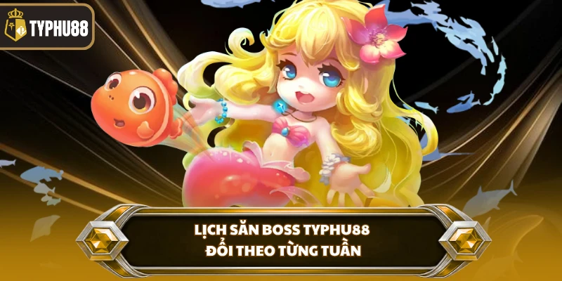 Lịch săn boss Typhu88 đổi theo từng tuần