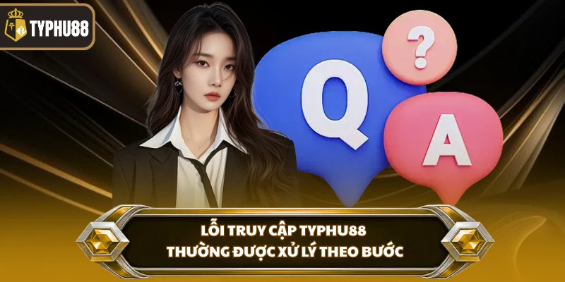 Câu hỏi thường gặp tại Typhu88 % Lỗi truy cập Typhu88 thường được xử lý theo bước