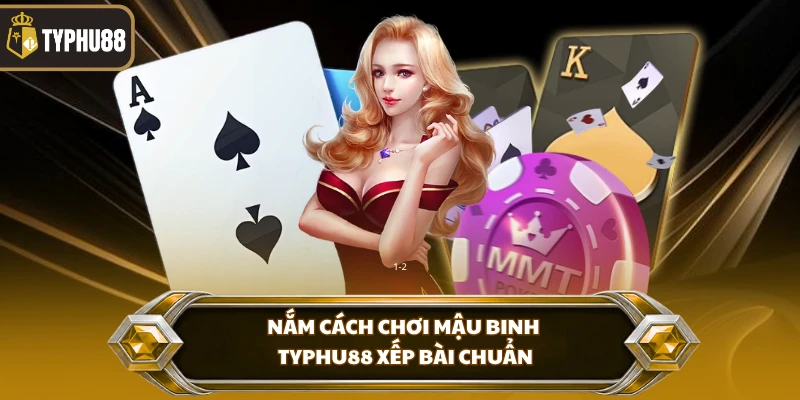 Nắm cách chơi mậu binh Typhu88 xếp bài chuẩn