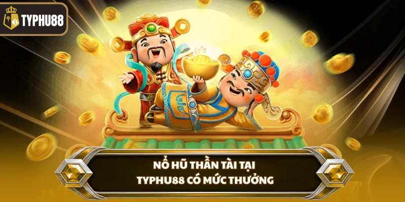 Nổ Hũ Thần Tài Tại Typhu88 - Trải Nghiệm Săn Thưởng % Nổ hũ thần tài tại Typhu88 có mức thưởng
