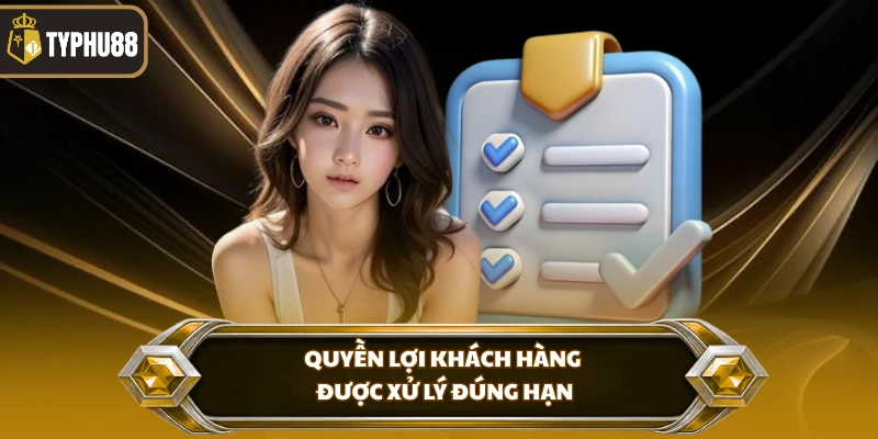 Quyền lợi khách hàng được xử lý đúng hạn
