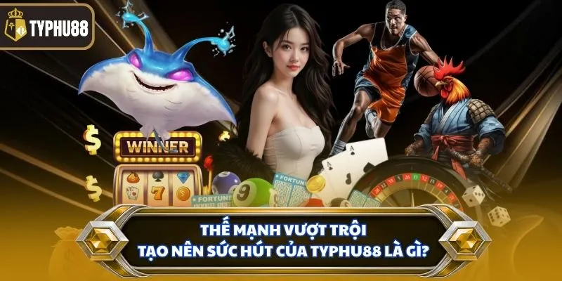 Trang chủ % Thế mạnh vượt trội tạo nên sức hút của TYPHU88 là gì?