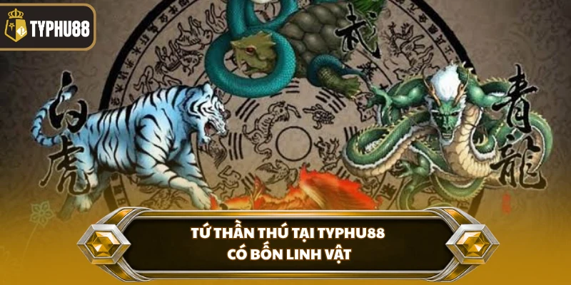 Tứ thần thú tại Typhu88 có bốn linh vật