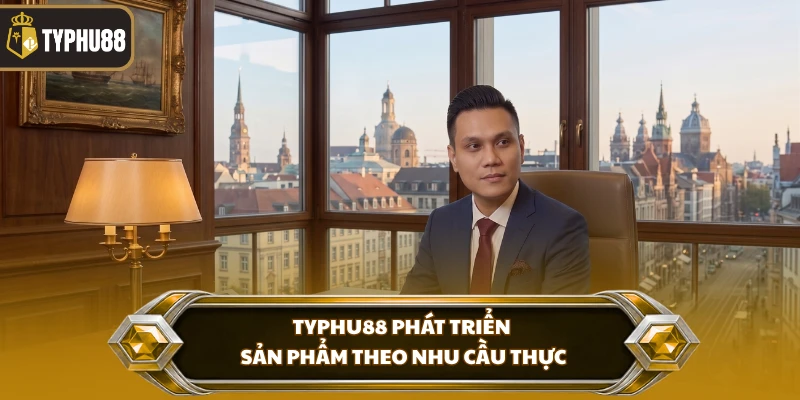 CEO Trần An % Typhu88 phát triển sản phẩm theo nhu cầu thực