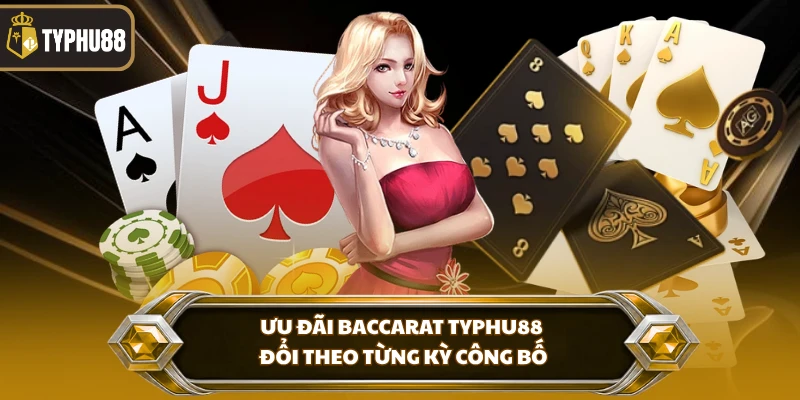 Chơi Baccarat Typhu88 - Luật Bàn Và Cách Đặt Cược Chuẩn % Ưu đãi baccarat Typhu88 đổi theo từng kỳ công bố