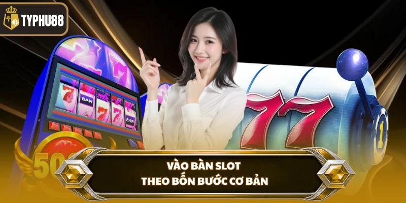 Game Slots Typhu88 % Vào bàn slot theo bốn bước cơ bản